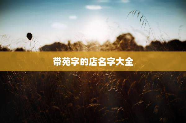 带苑字的店名字大全