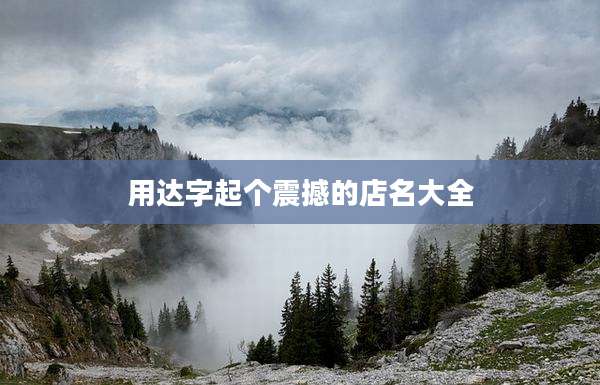 用达字起个震撼的店名大全