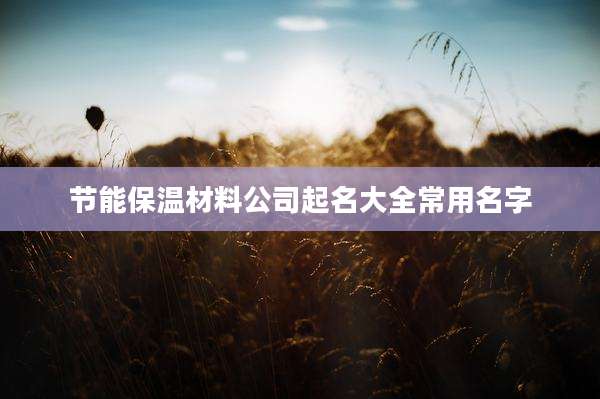 节能保温材料公司起名大全常用名字