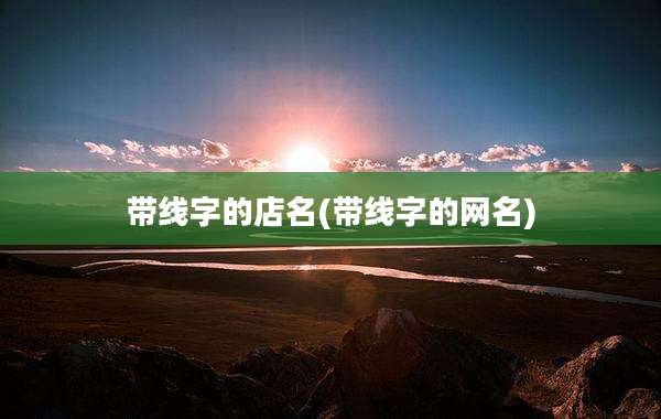 带线字的店名(带线字的网名)