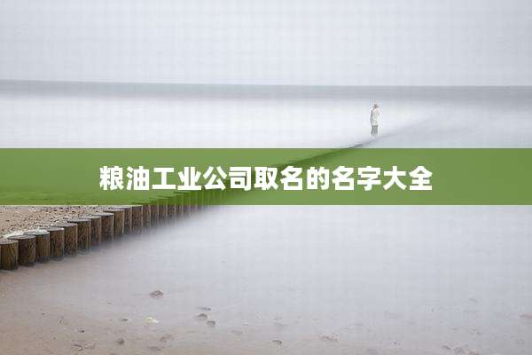 粮油工业公司取名的名字大全