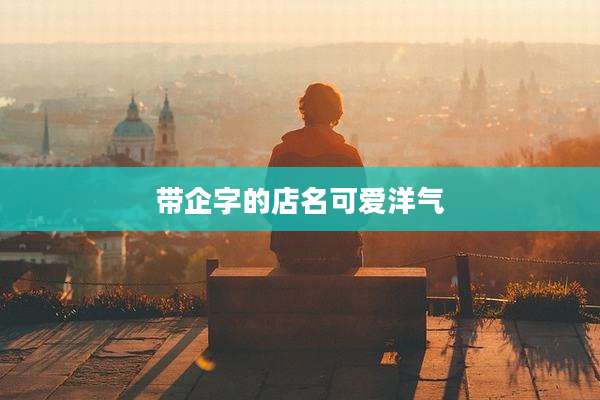 带企字的店名可爱洋气