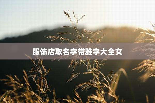 服饰店取名字带雅字大全女