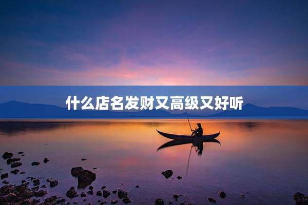 什么店名发财又高级又好听