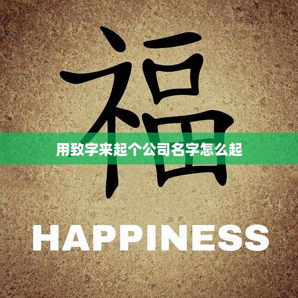 用致字来起个公司名字怎么起