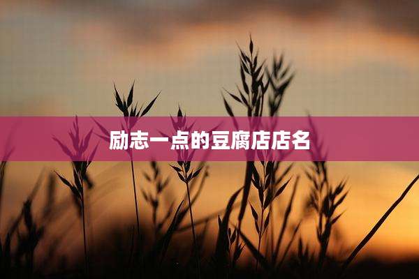 励志一点的豆腐店店名