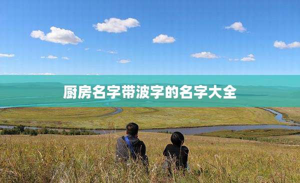 厨房名字带波字的名字大全