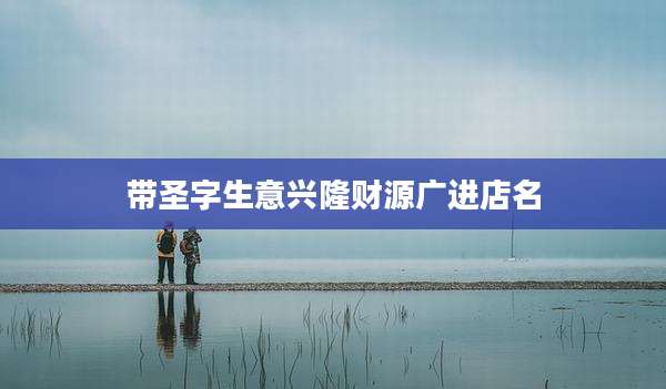 带圣字生意兴隆财源广进店名