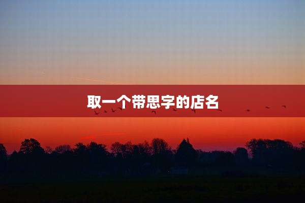取一个带思字的店名