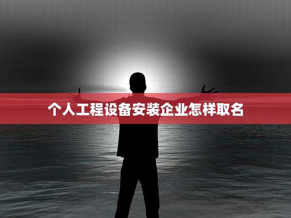 个人工程设备安装企业怎样取名