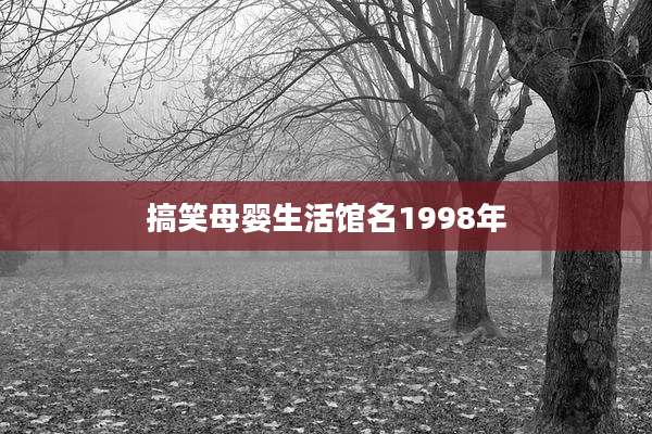 搞笑母婴生活馆名1998年