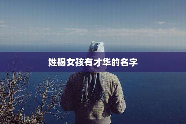 姓揭女孩有才华的名字