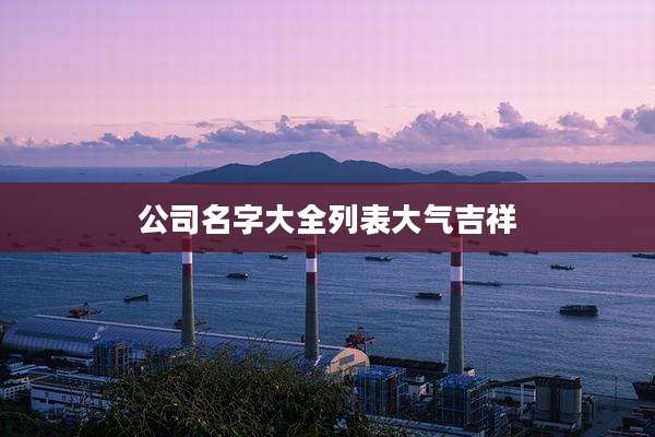 公司名字大全列表大气吉祥