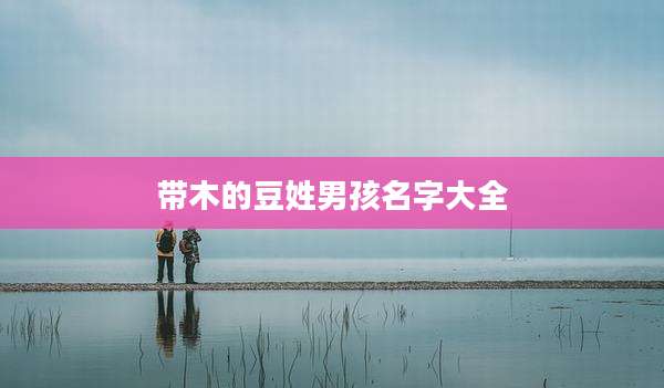 带木的豆姓男孩名字大全