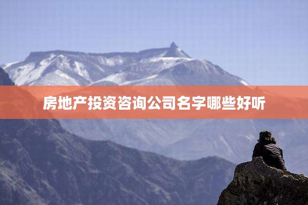 房地产投资咨询公司名字哪些好听