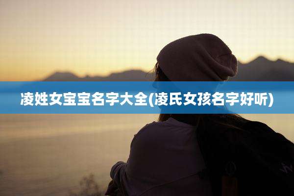 凌姓女宝宝名字大全(凌氏女孩名字好听)