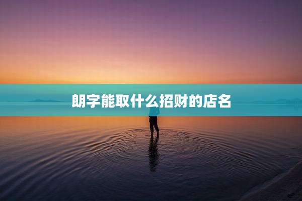 朗字能取什么招财的店名
