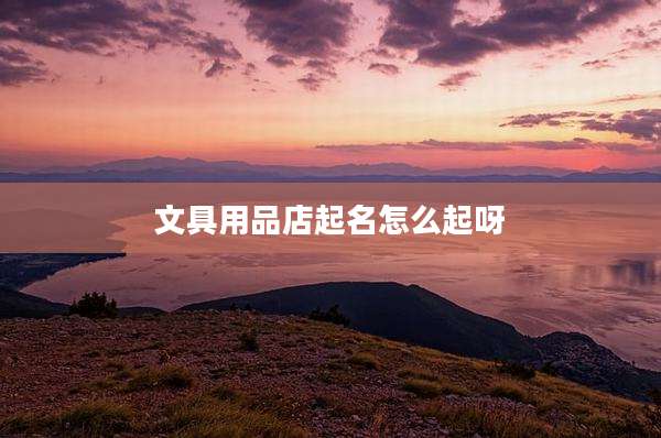 文具用品店起名怎么起呀