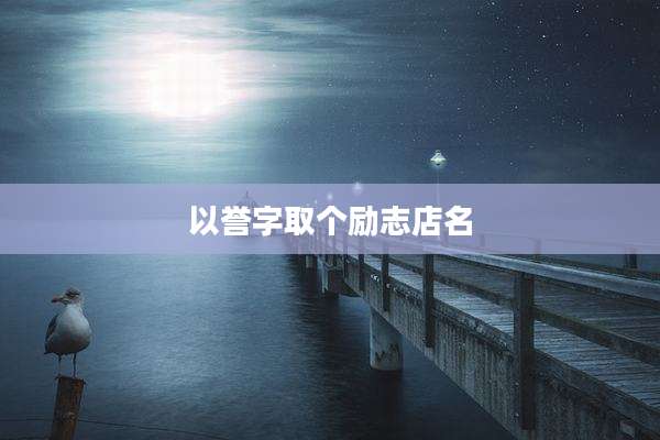 以誉字取个励志店名