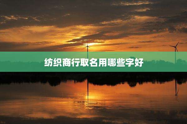 纺织商行取名用哪些字好