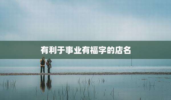 有利于事业有福字的店名