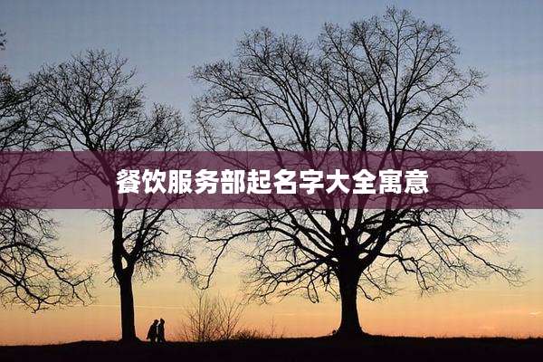 餐饮服务部起名字大全寓意