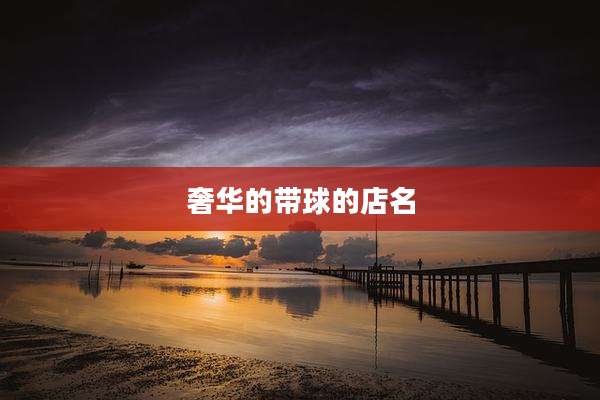 奢华的带球的店名