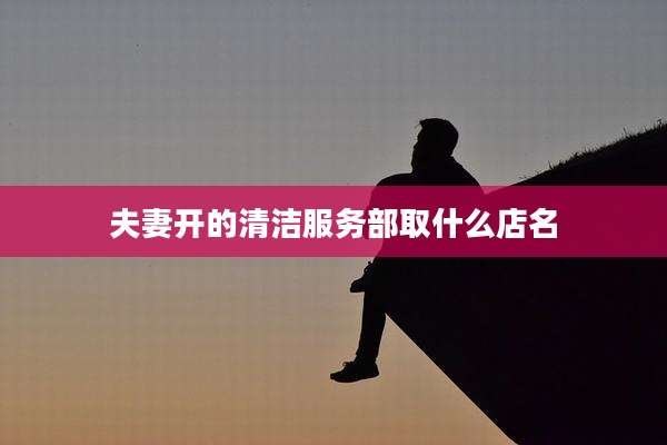 夫妻开的清洁服务部取什么店名