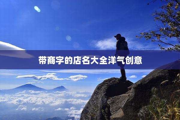 带商字的店名大全洋气创意