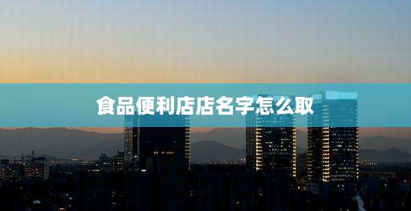 食品便利店店名字怎么取