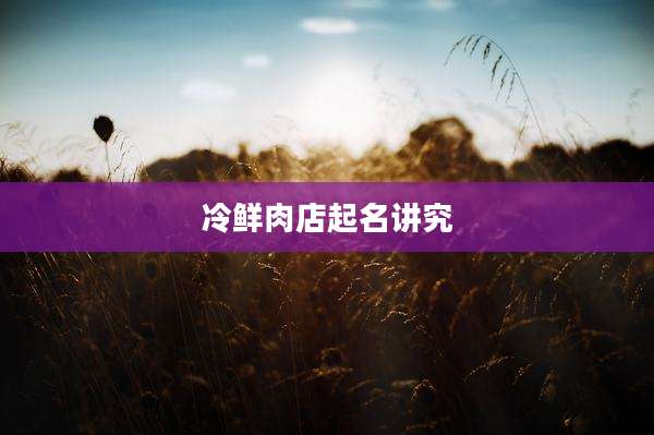 冷鲜肉店起名讲究