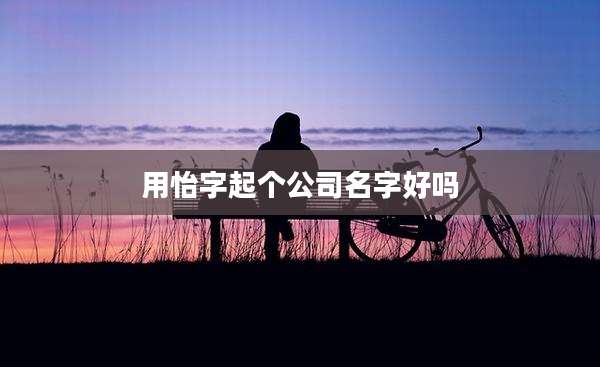 用怡字起个公司名字好吗