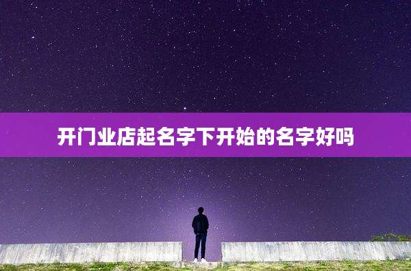 开门业店起名字下开始的名字好吗