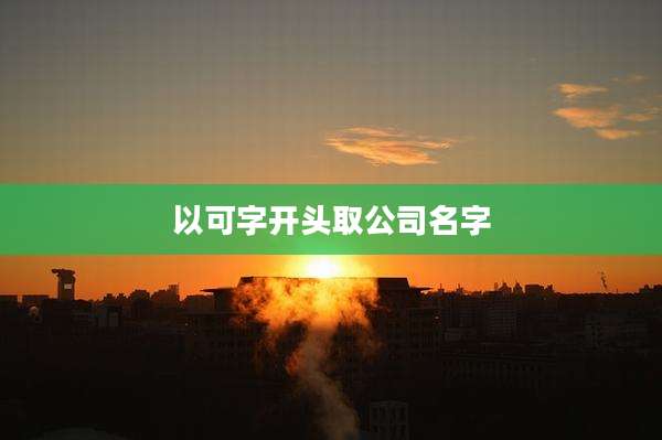 以可字开头取公司名字