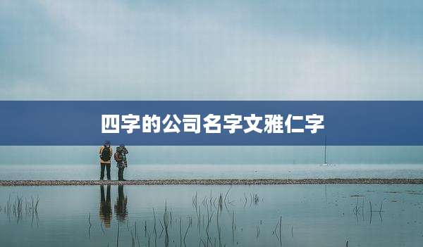 四字的公司名字文雅仁字