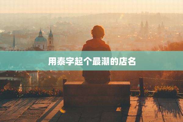 用泰字起个最潮的店名