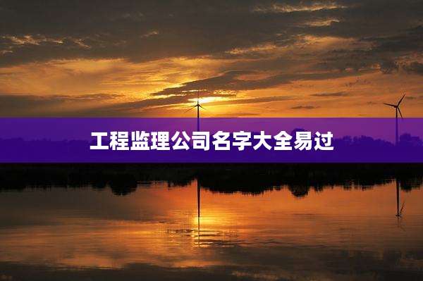 工程监理公司名字大全易过