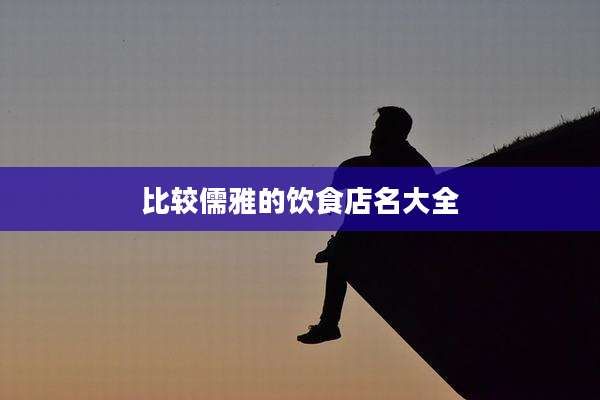 比较儒雅的饮食店名大全