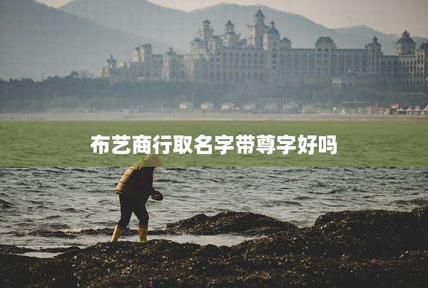 布艺商行取名字带尊字好吗