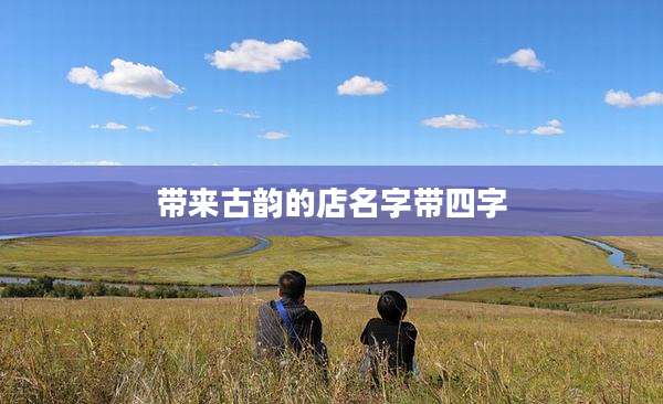 带来古韵的店名字带四字