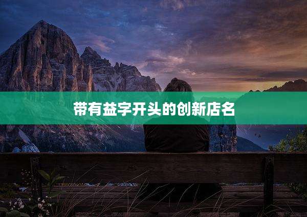 带有益字开头的创新店名