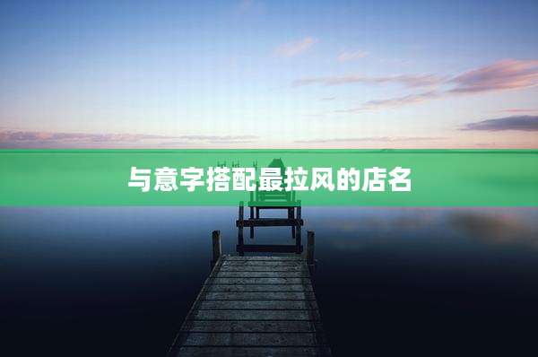 与意字搭配最拉风的店名