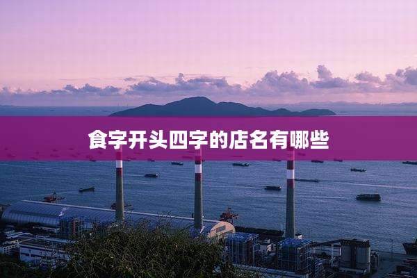 食字开头四字的店名有哪些