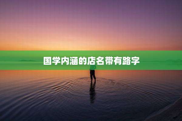 国学内涵的店名带有路字
