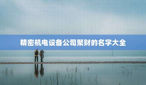 精密机电设备公司聚财的名字大全