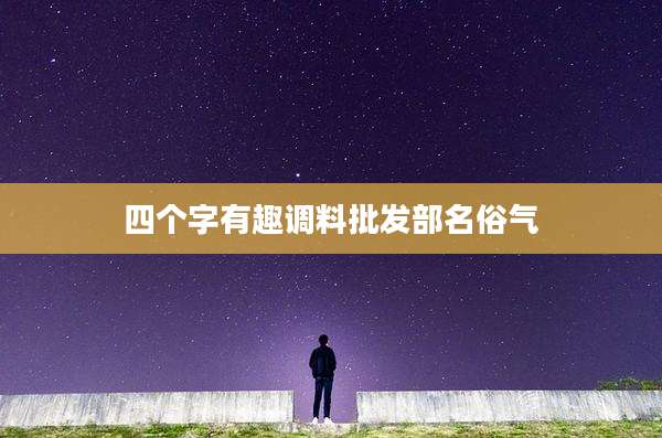 四个字有趣调料批发部名俗气