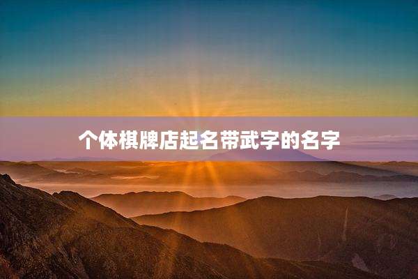 个体棋牌店起名带武字的名字