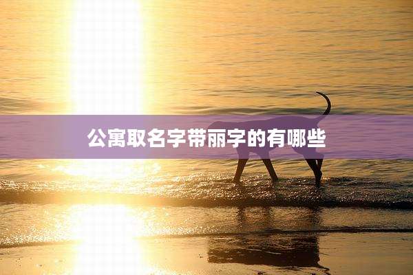 公寓取名字带丽字的有哪些
