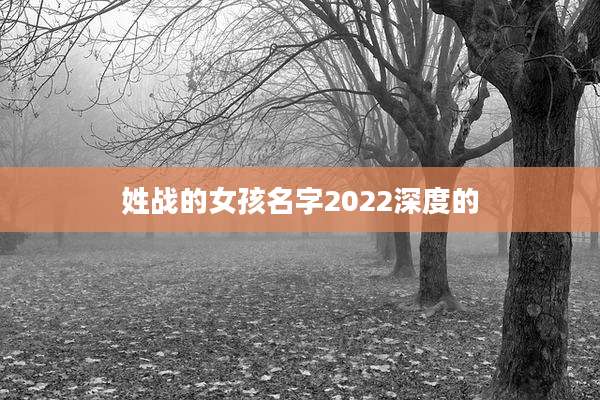 姓战的女孩名字2022深度的