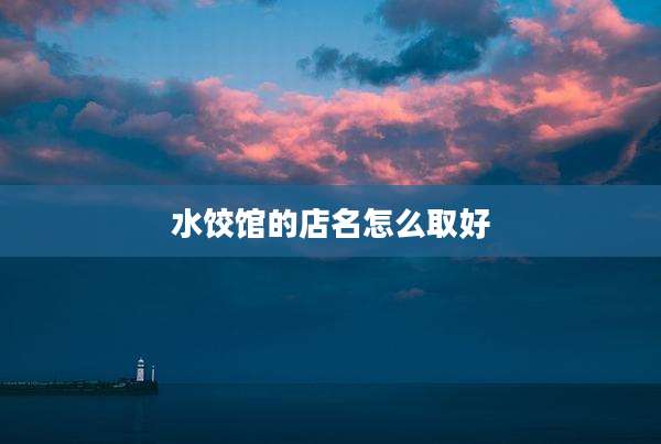 水饺馆的店名怎么取好